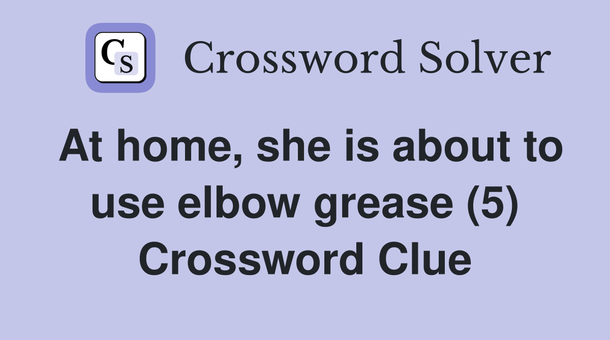 At home, she is about to use elbow grease (5) Crossword Clue
