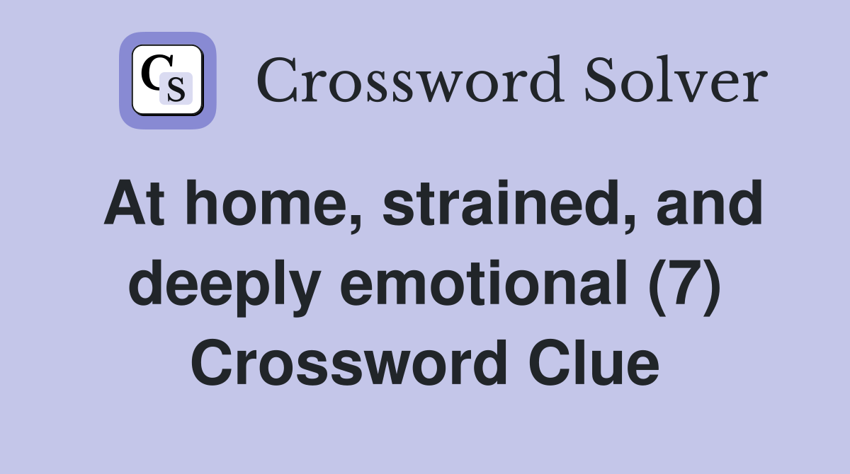 At home, strained, and deeply emotional (7) Crossword Clue