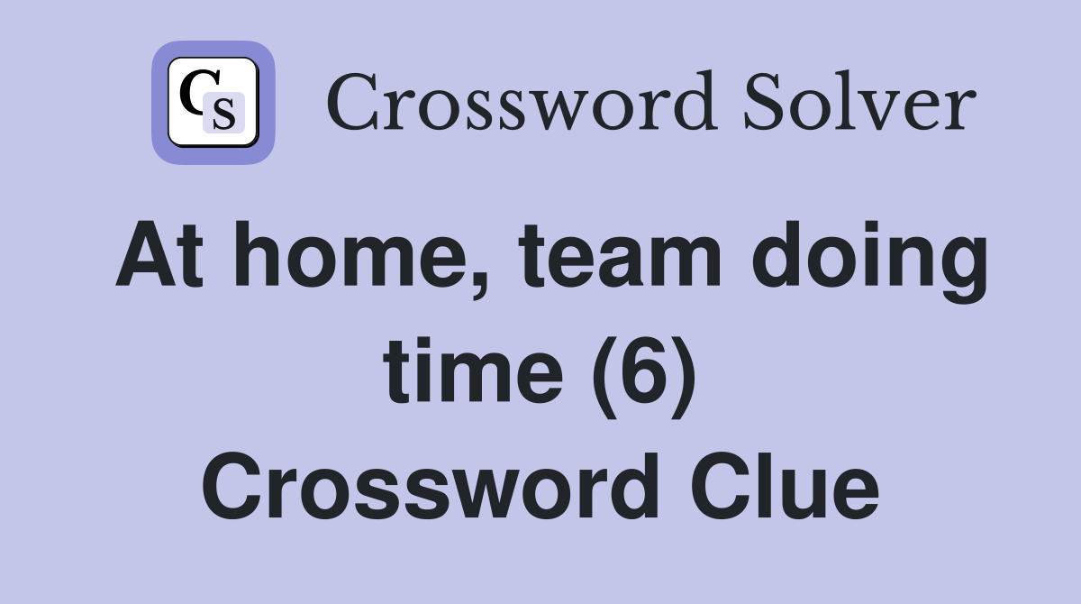 At home, team doing time (6) Crossword Clue