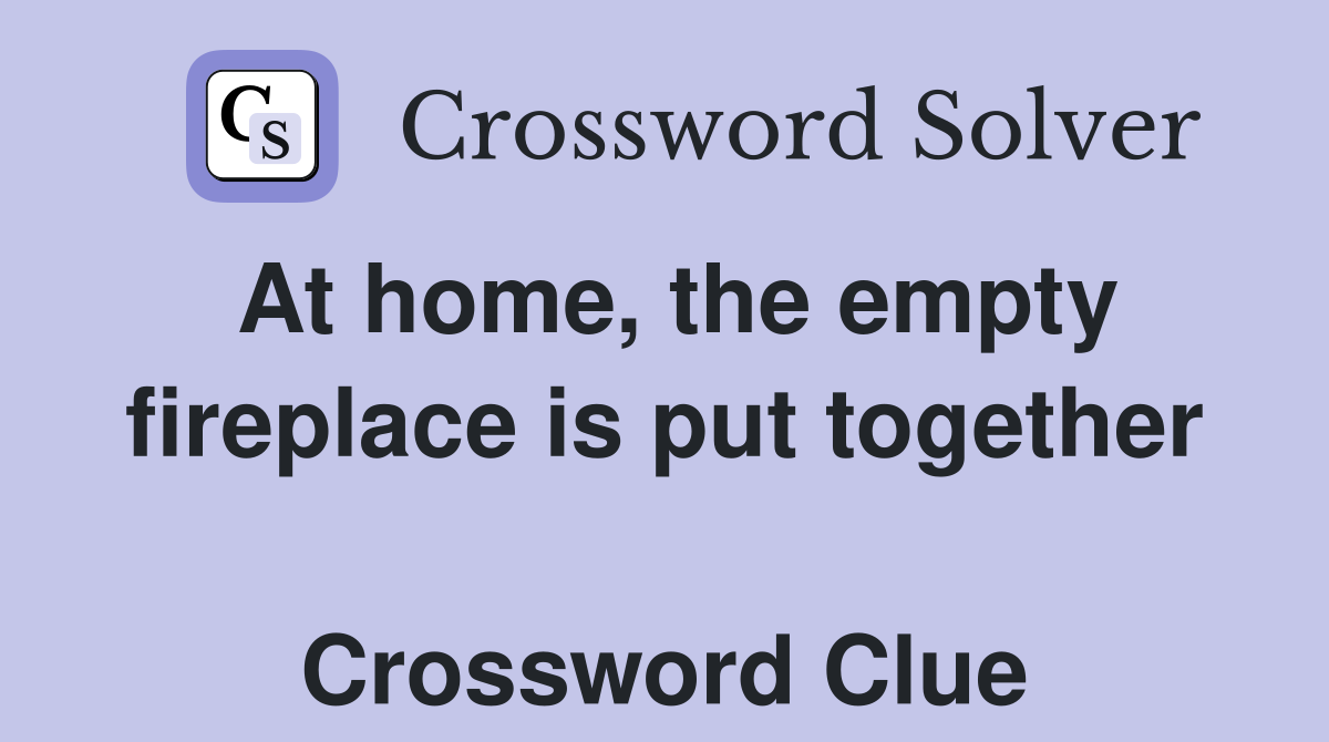At home, the empty fireplace is put together  Crossword Clue