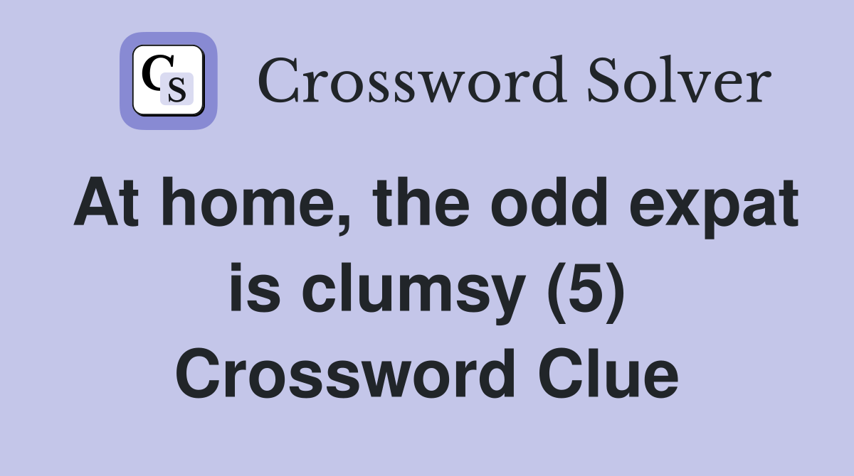 At home, the odd expat is clumsy (5) Crossword Clue
