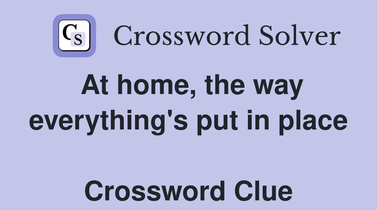 At home, the way everything's put in place  Crossword Clue