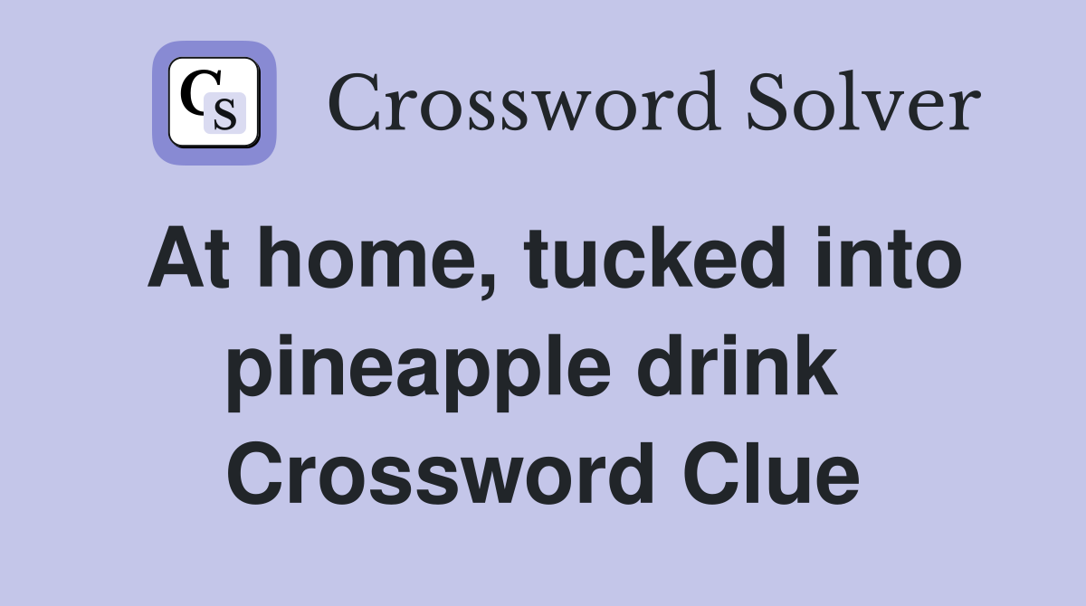 At home, tucked into pineapple drink  Crossword Clue