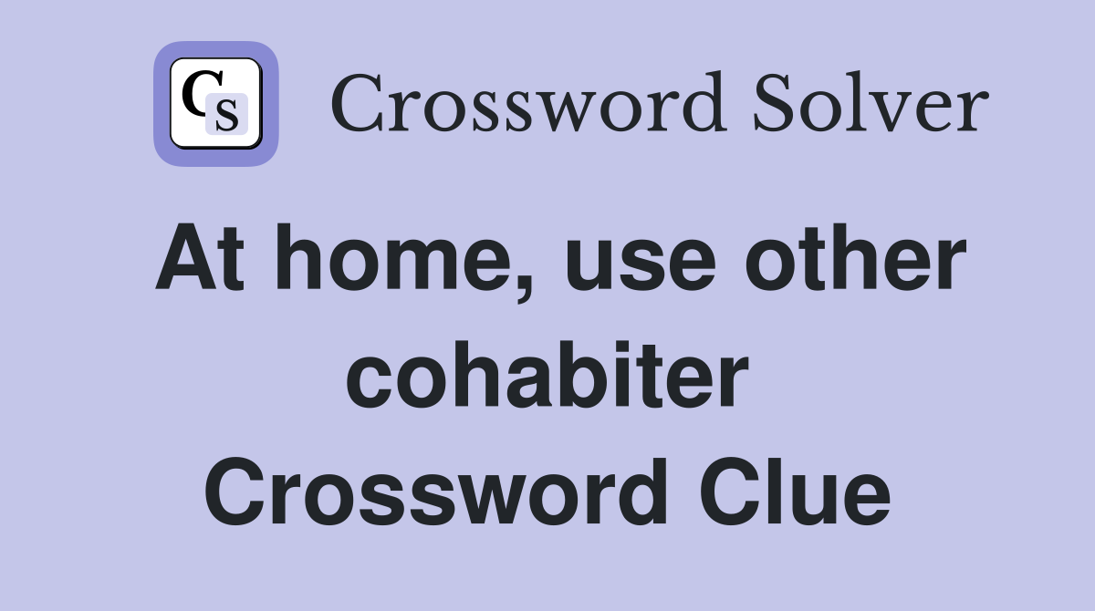 At home, use other cohabiter Crossword Clue