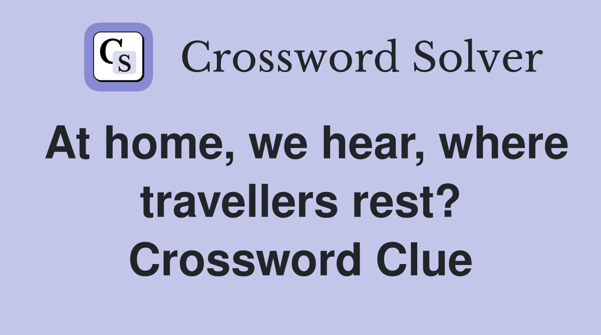 At home, we hear, where travellers rest? Crossword Clue