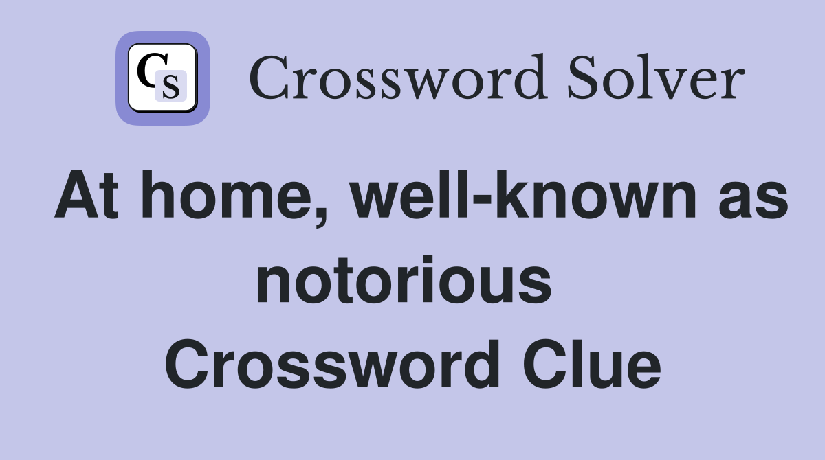 At home, well-known as notorious  Crossword Clue