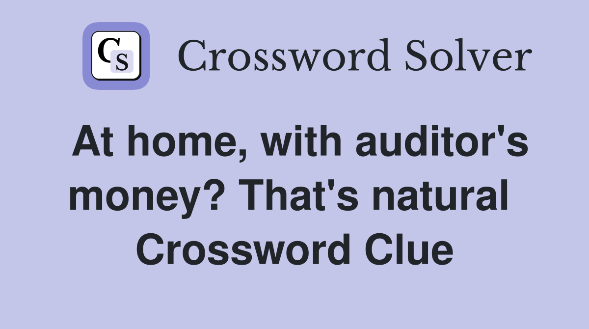 At home, with auditor's money? That's natural  Crossword Clue