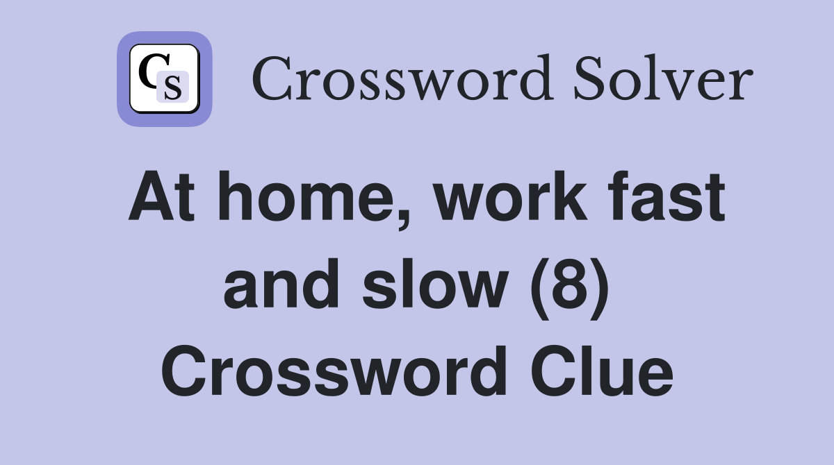 At home, work fast and slow (8) Crossword Clue