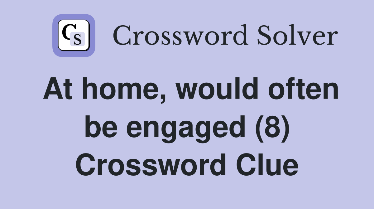 At home, would often be engaged (8) Crossword Clue