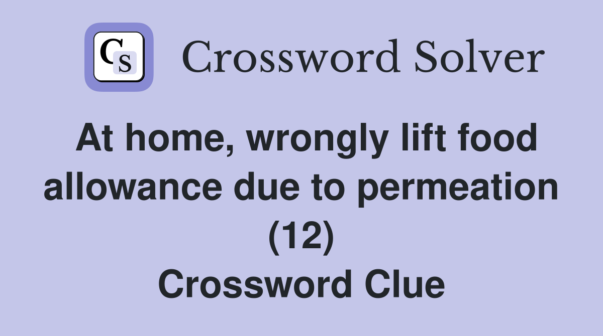 At home, wrongly lift food allowance due to permeation (12) Crossword Clue