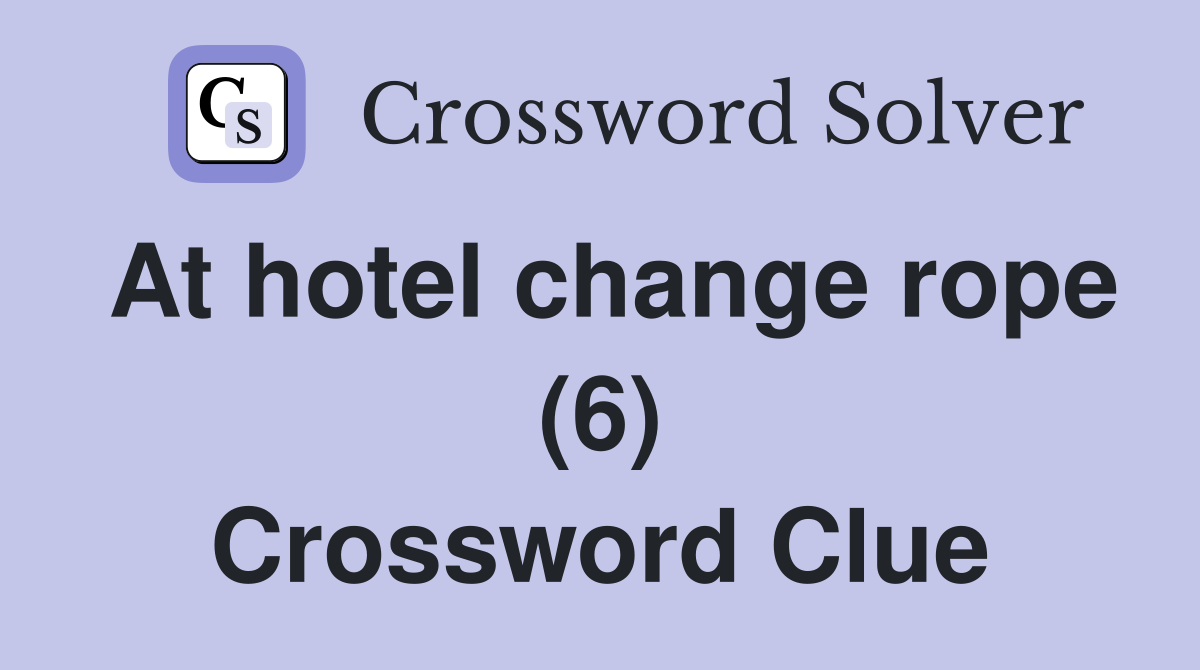 At hotel change rope (6) Crossword Clue