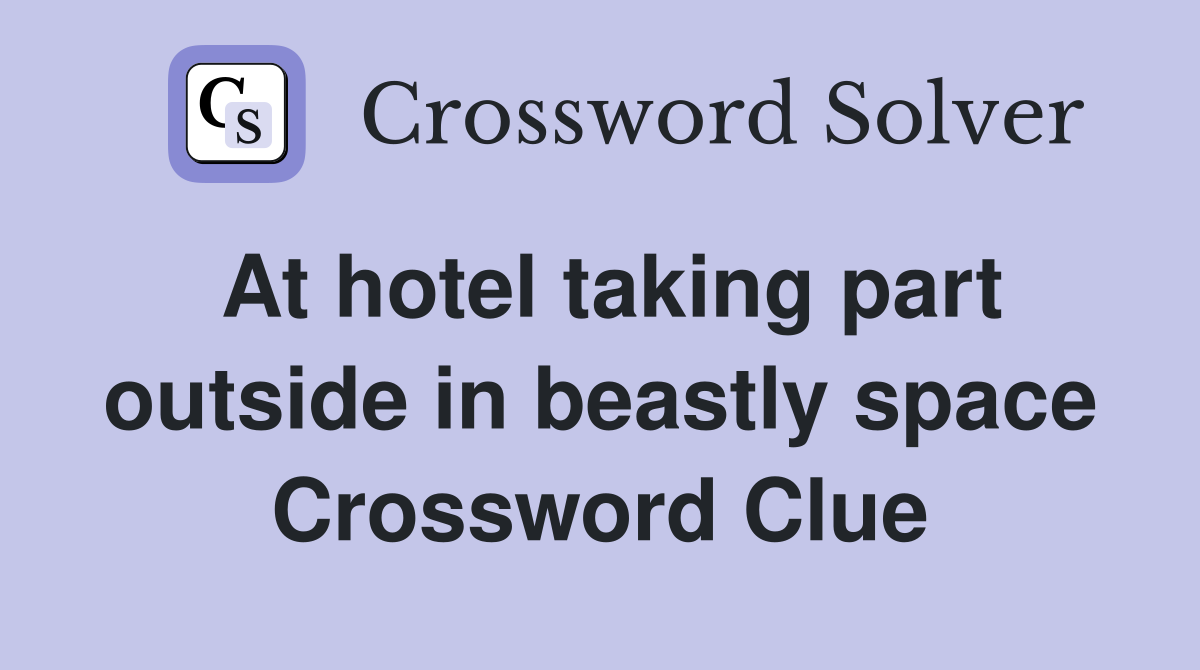 At hotel taking part outside in beastly space Crossword Clue
