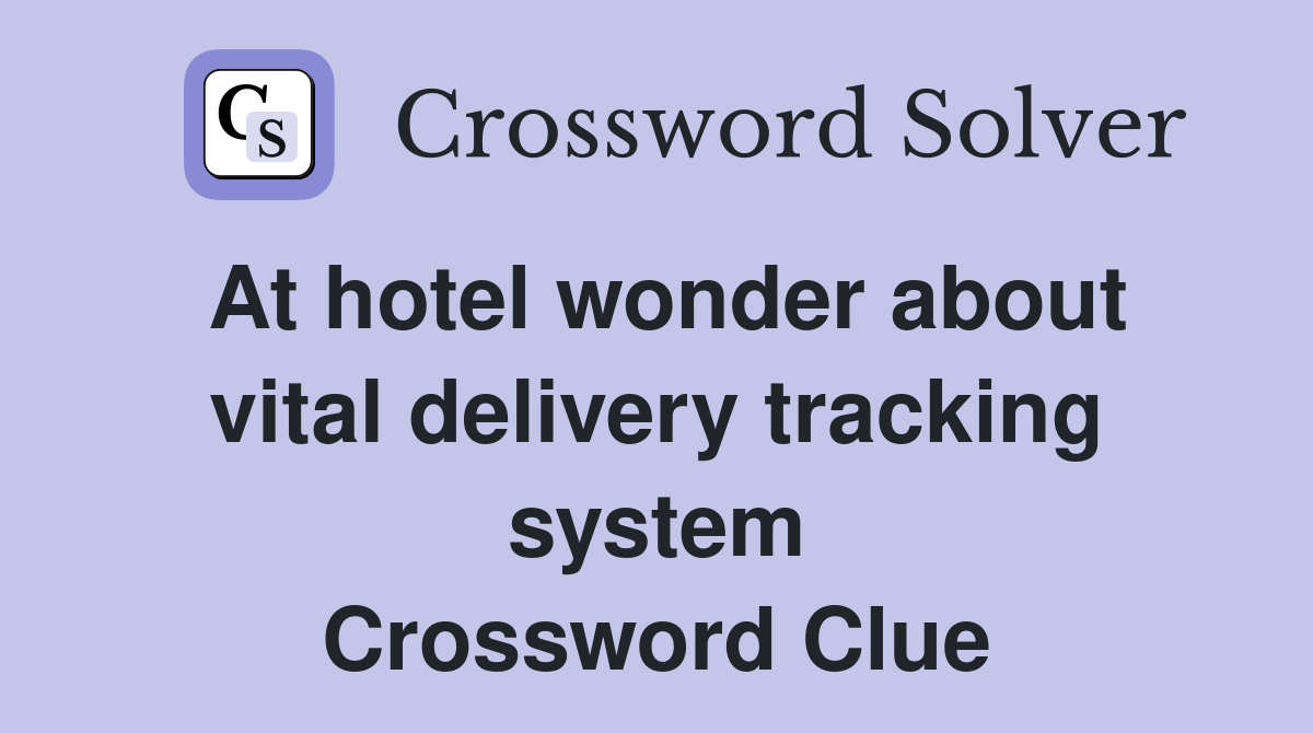 At hotel wonder about vital delivery tracking system Crossword Clue