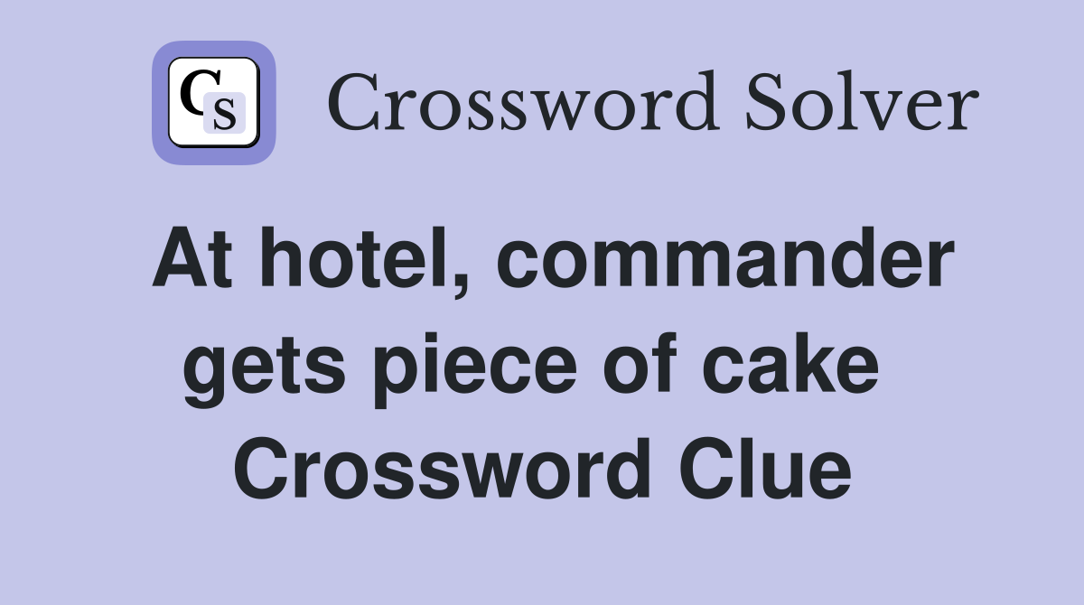 At hotel, commander gets piece of cake  Crossword Clue