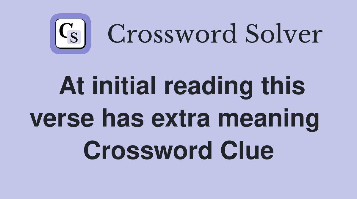 At initial reading this verse has extra meaning  Crossword Clue