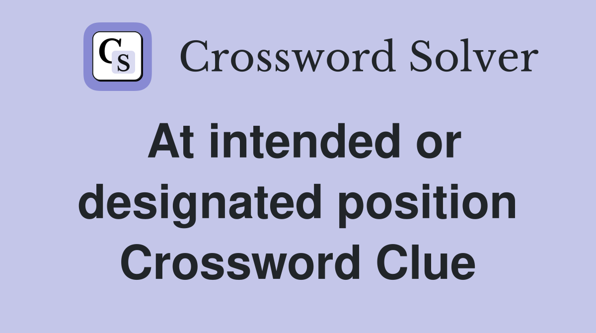 At intended or designated position Crossword Clue
