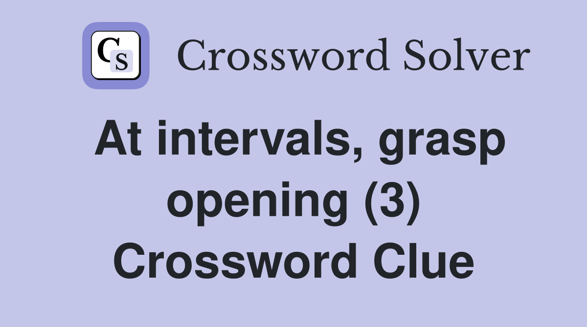 At intervals, grasp opening (3) Crossword Clue