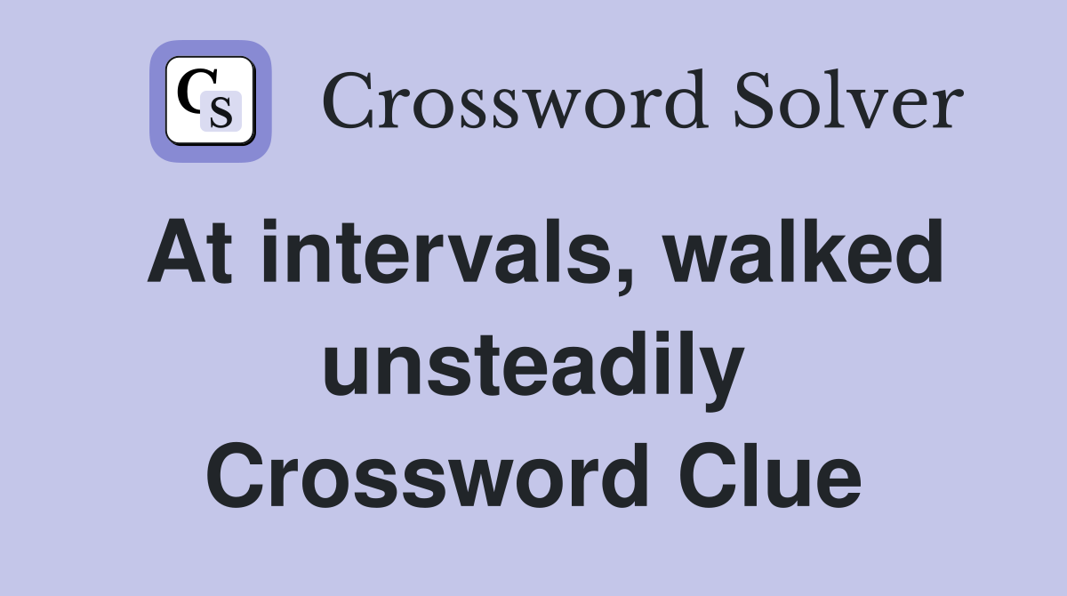 At intervals, walked unsteadily Crossword Clue