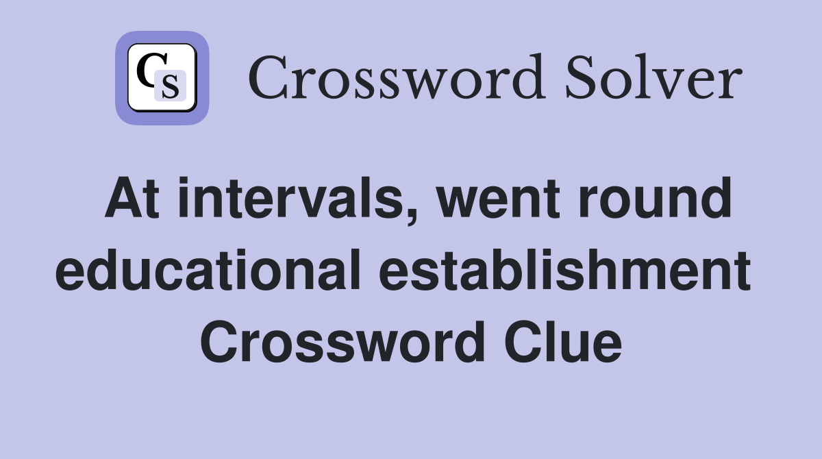 At intervals, went round educational establishment  Crossword Clue