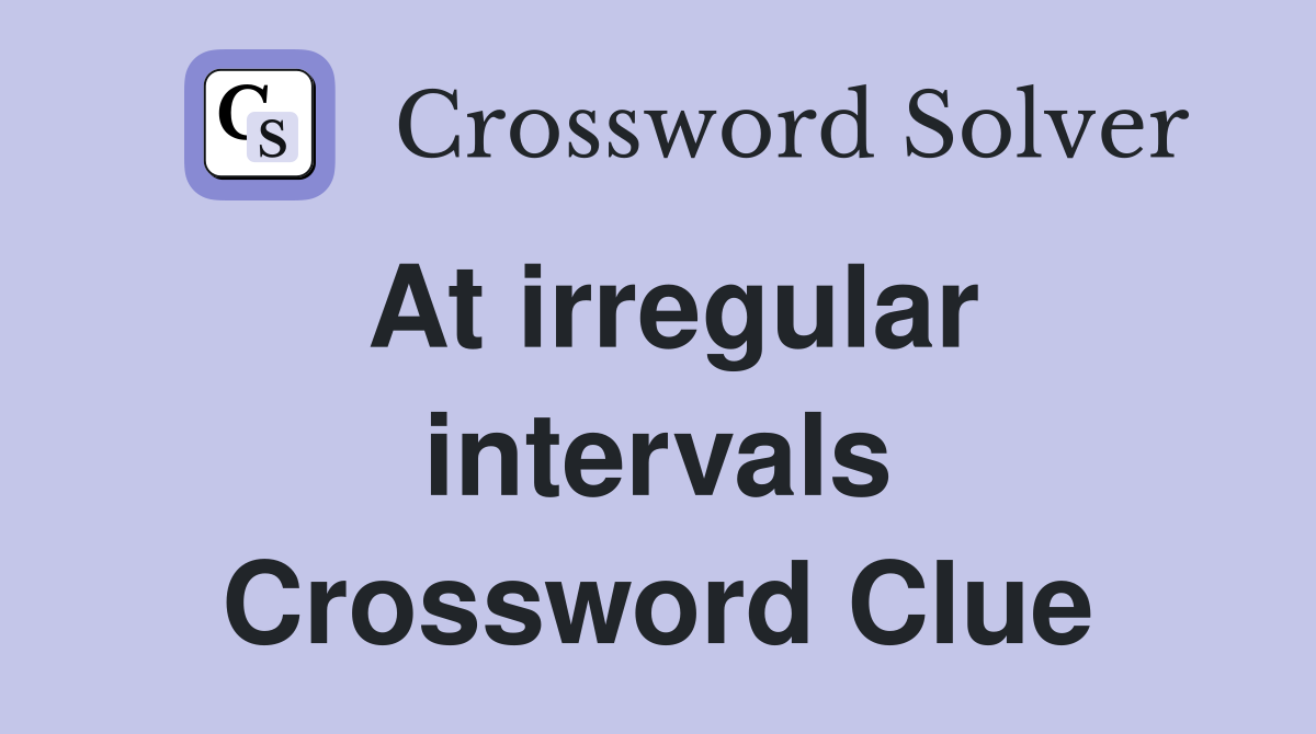 At irregular intervals Crossword Clue