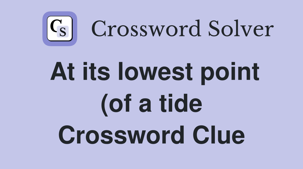 At its lowest point (of a tide) (3) Crossword Clue Answers At its lowest point (of a tide) (3) Crossword Clue Answers