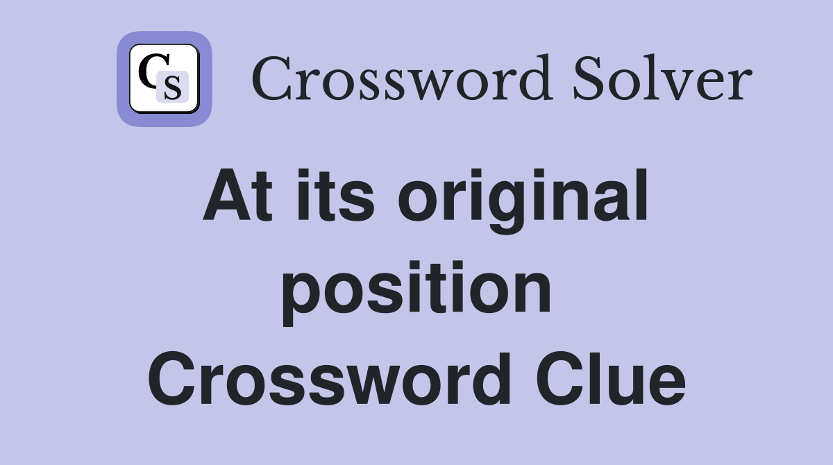 At its original position Crossword Clue