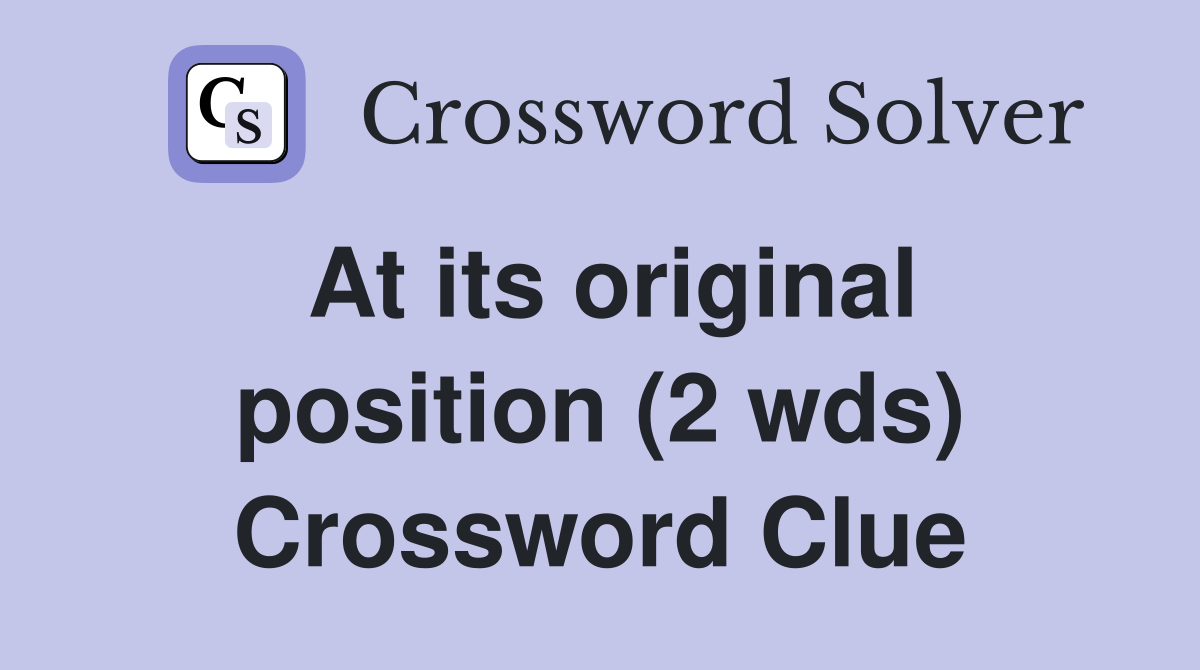 At its original position (2 wds) Crossword Clue