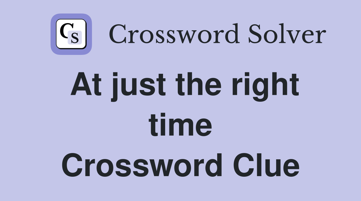 At just the right time Crossword Clue