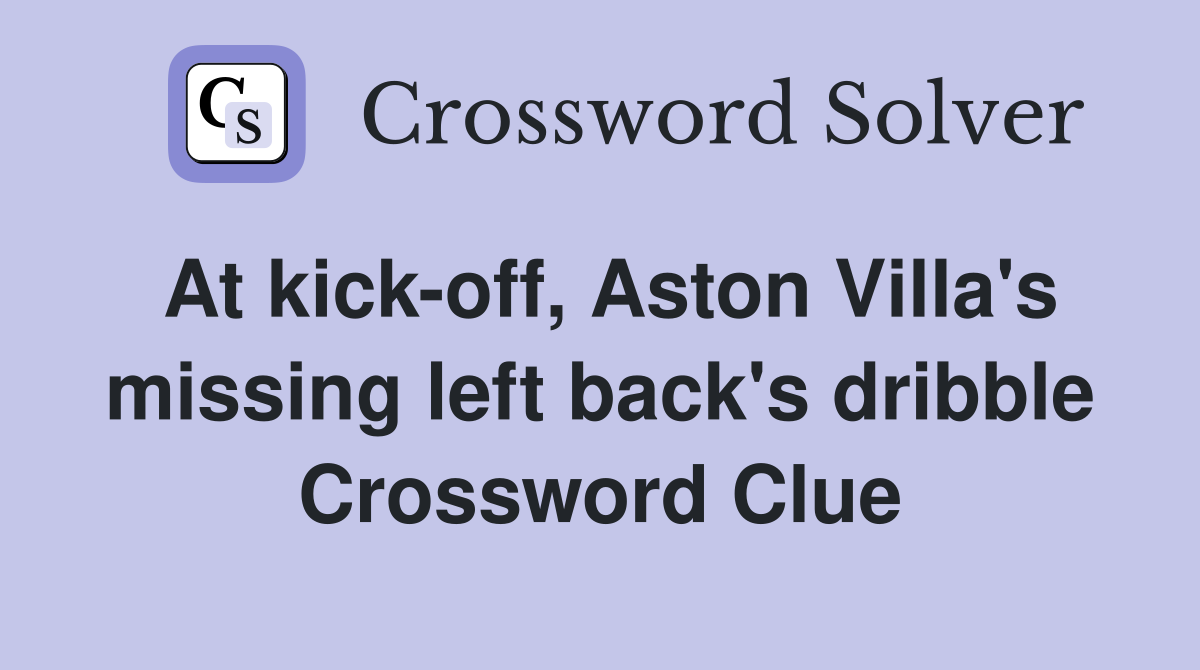 At kick-off, Aston Villa's missing left back's dribble Crossword Clue