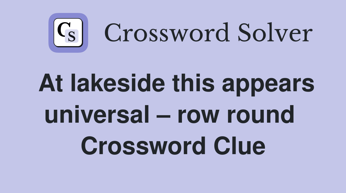 At lakeside this appears universal – row round  Crossword Clue