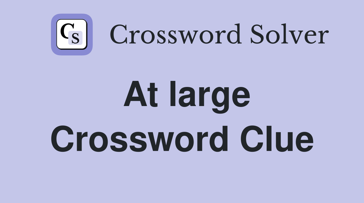 At large Crossword Clue