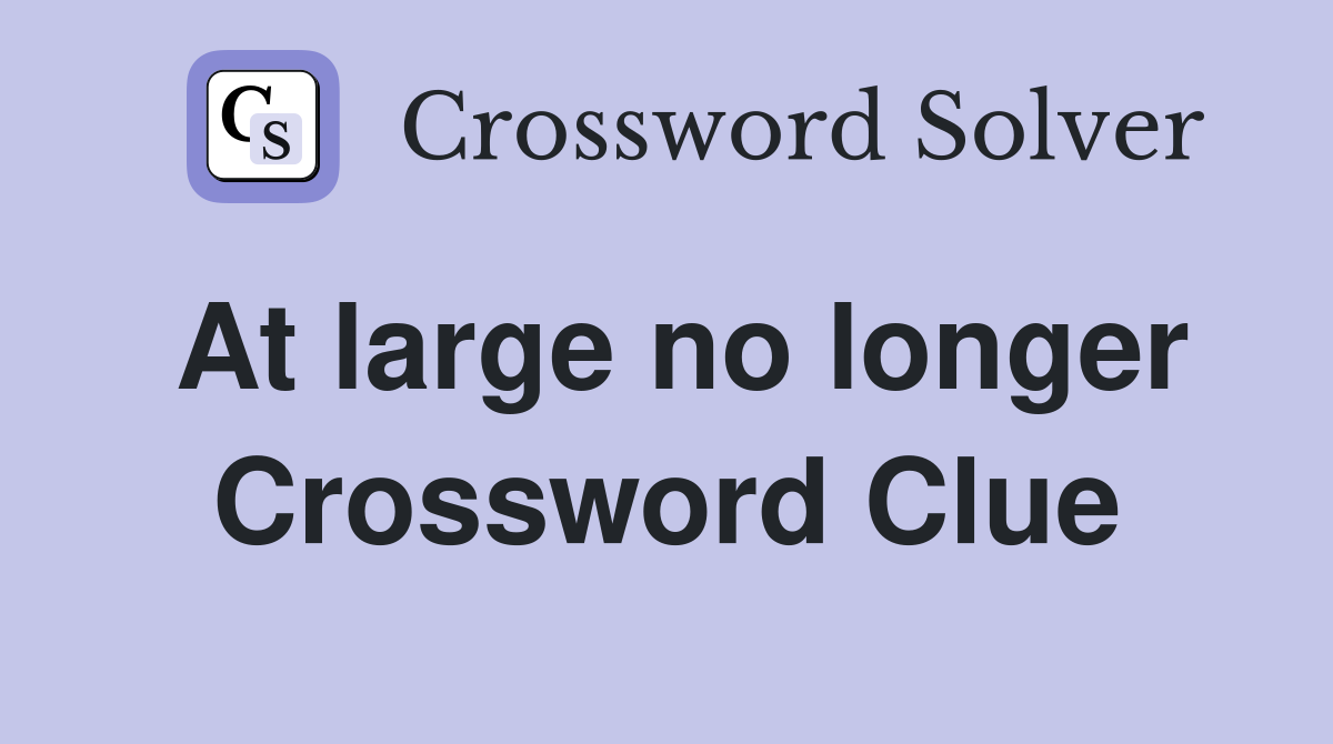 At large no longer Crossword Clue