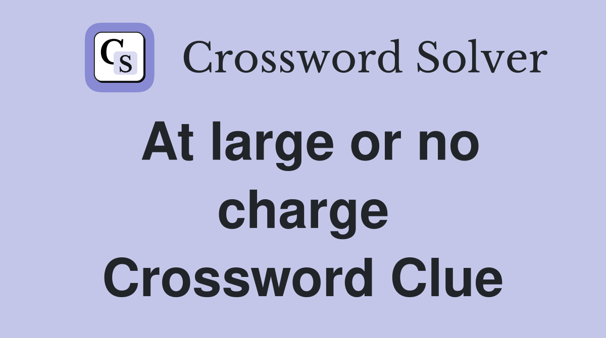 At large or no charge Crossword Clue