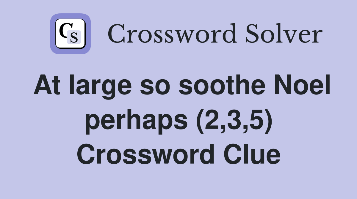 At large so soothe Noel perhaps (2,3,5) Crossword Clue