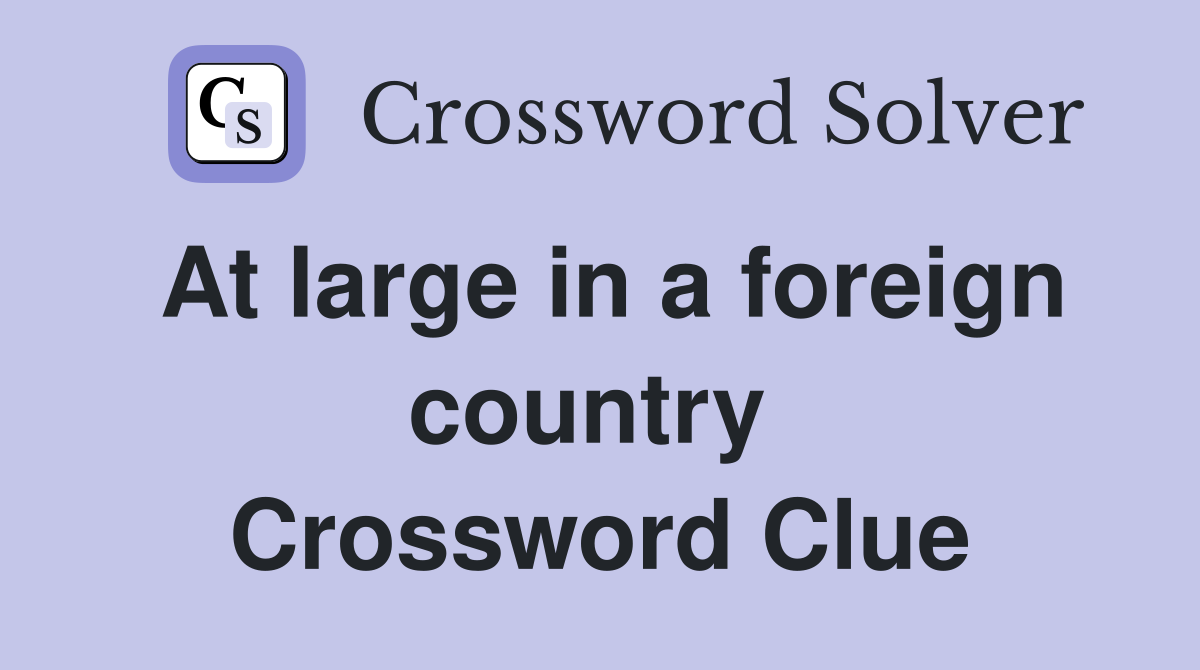 At large in a foreign country  Crossword Clue