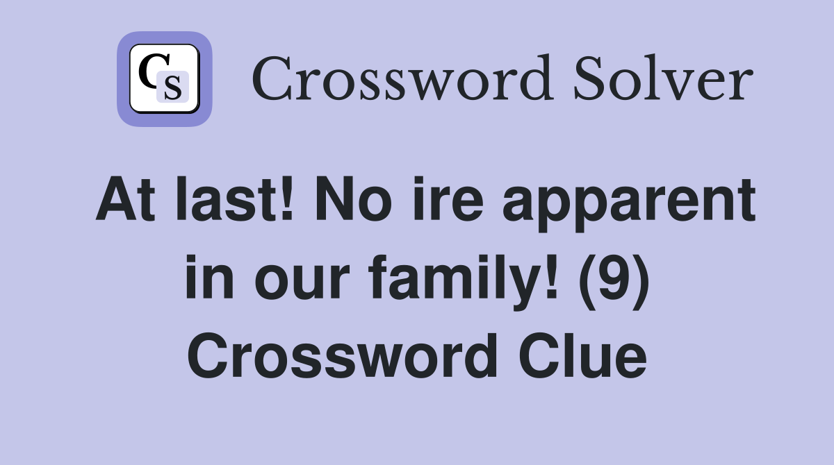 At last! No ire apparent in our family! (9) Crossword Clue