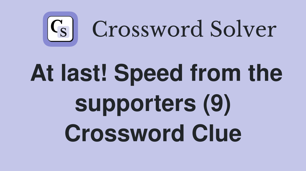 At last! Speed from the supporters (9) Crossword Clue