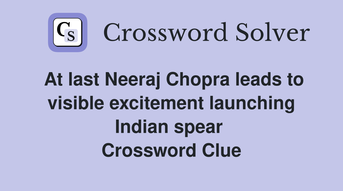 At last Neeraj Chopra leads to visible excitement launching Indian spear  Crossword Clue