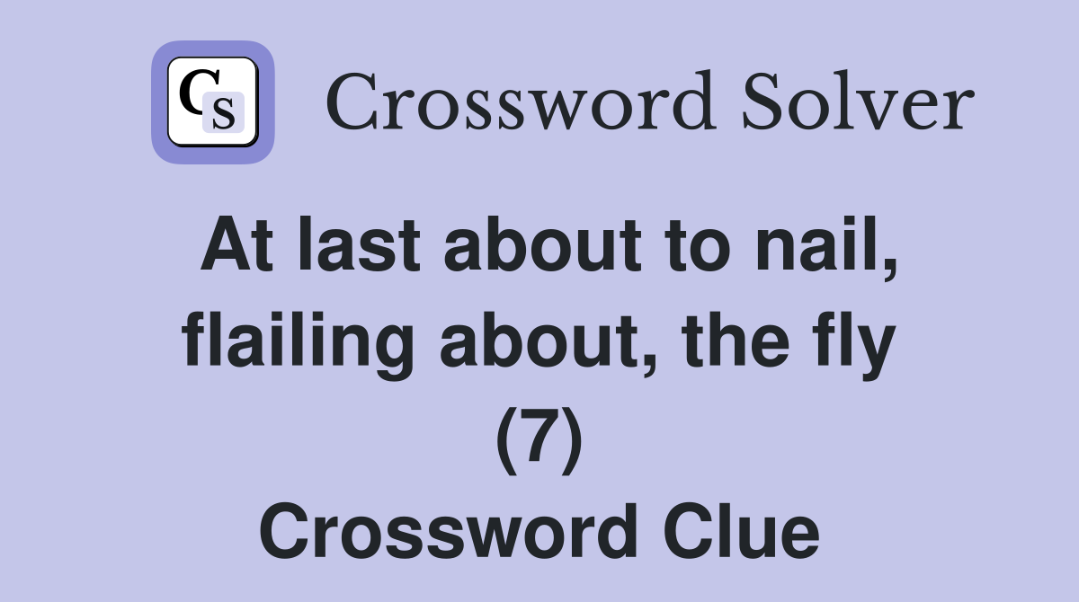 At last about to nail, flailing about, the fly (7) Crossword Clue