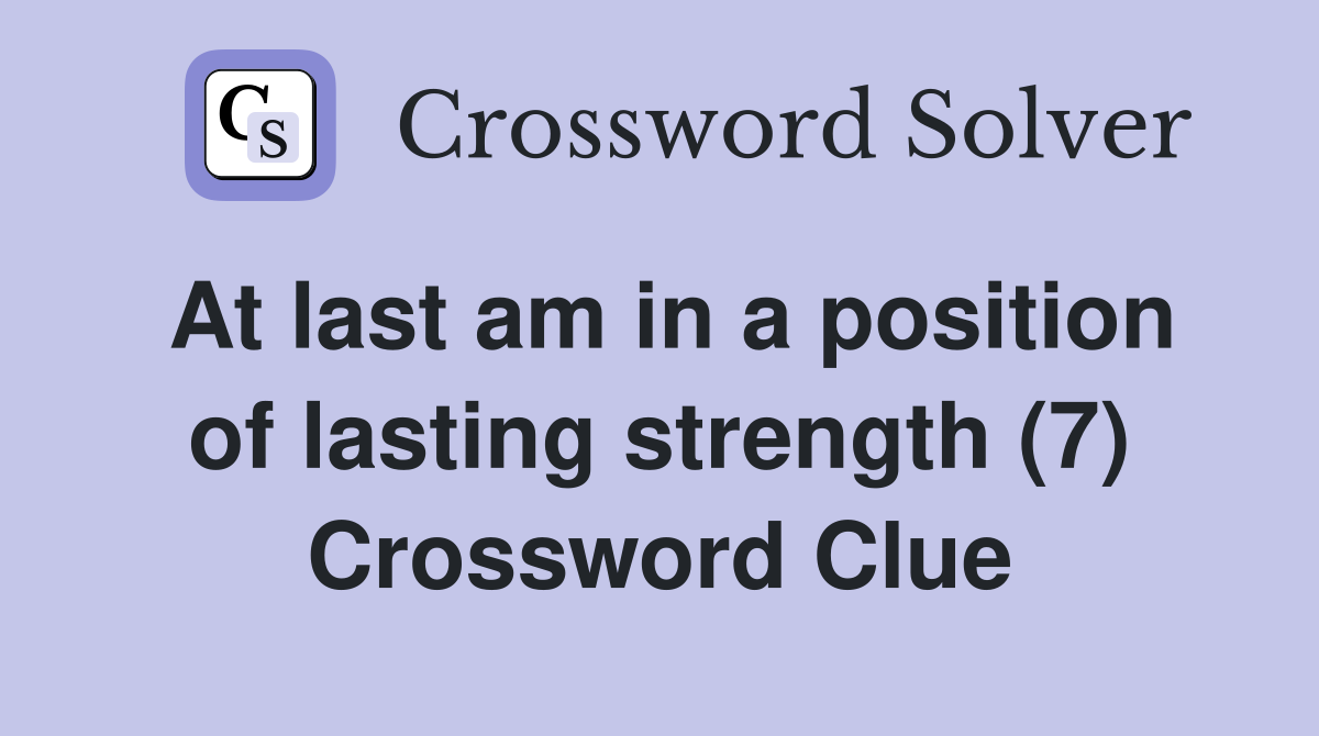 At last am in a position of lasting strength (7) Crossword Clue