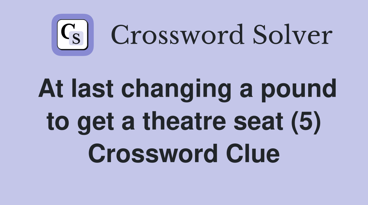 At last changing a pound to get a theatre seat (5) Crossword Clue