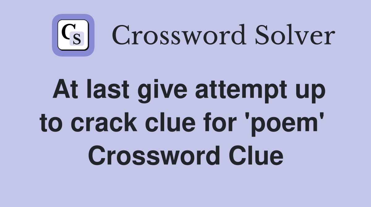 At last give attempt up to crack clue for 'poem'  Crossword Clue