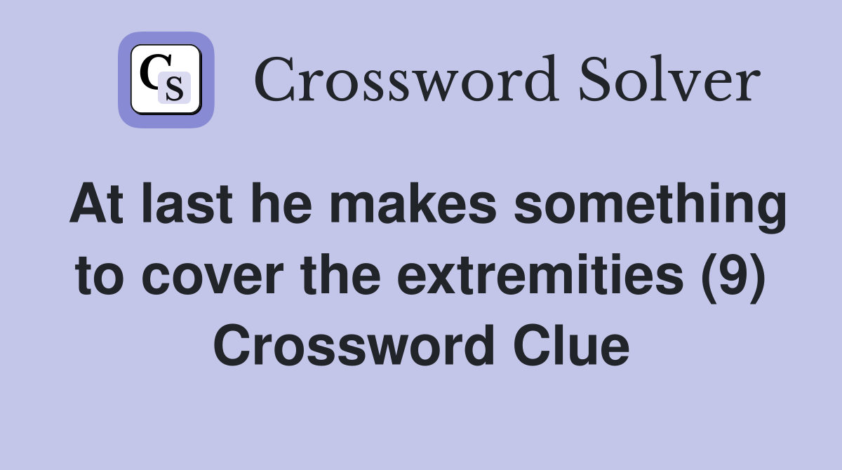 At last he makes something to cover the extremities (9) Crossword Clue