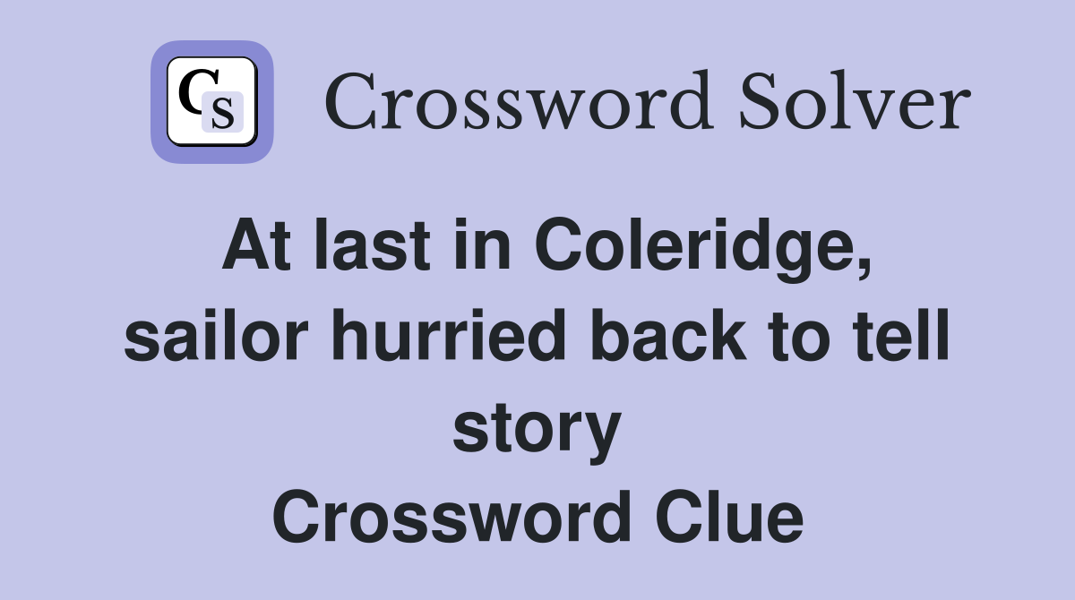 At last in Coleridge, sailor hurried back to tell story Crossword Clue