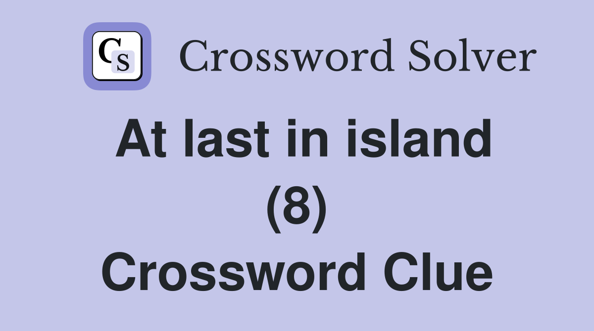 At last in island (8) Crossword Clue