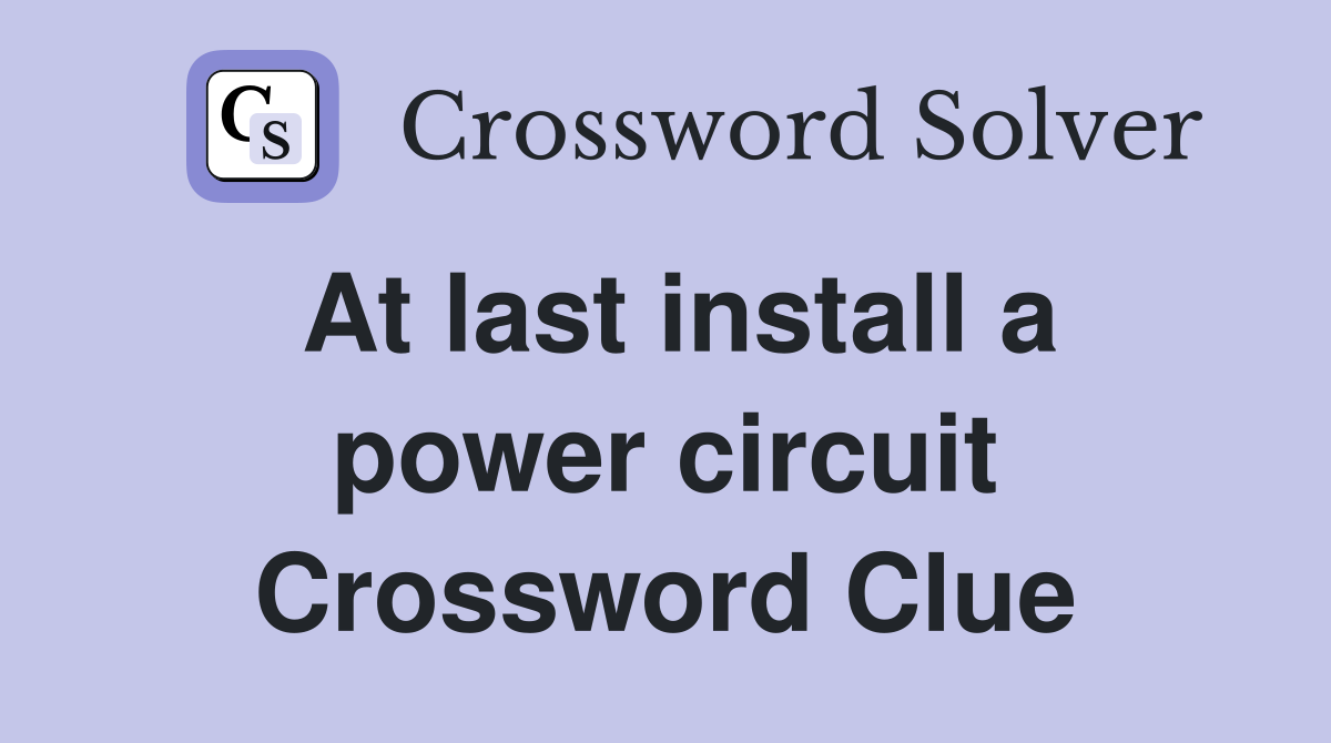 At last install a power circuit Crossword Clue
