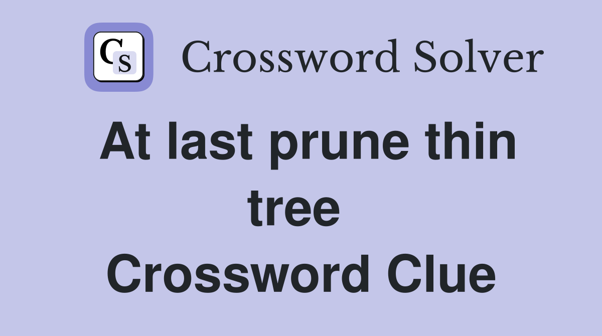 At last prune thin tree  Crossword Clue
