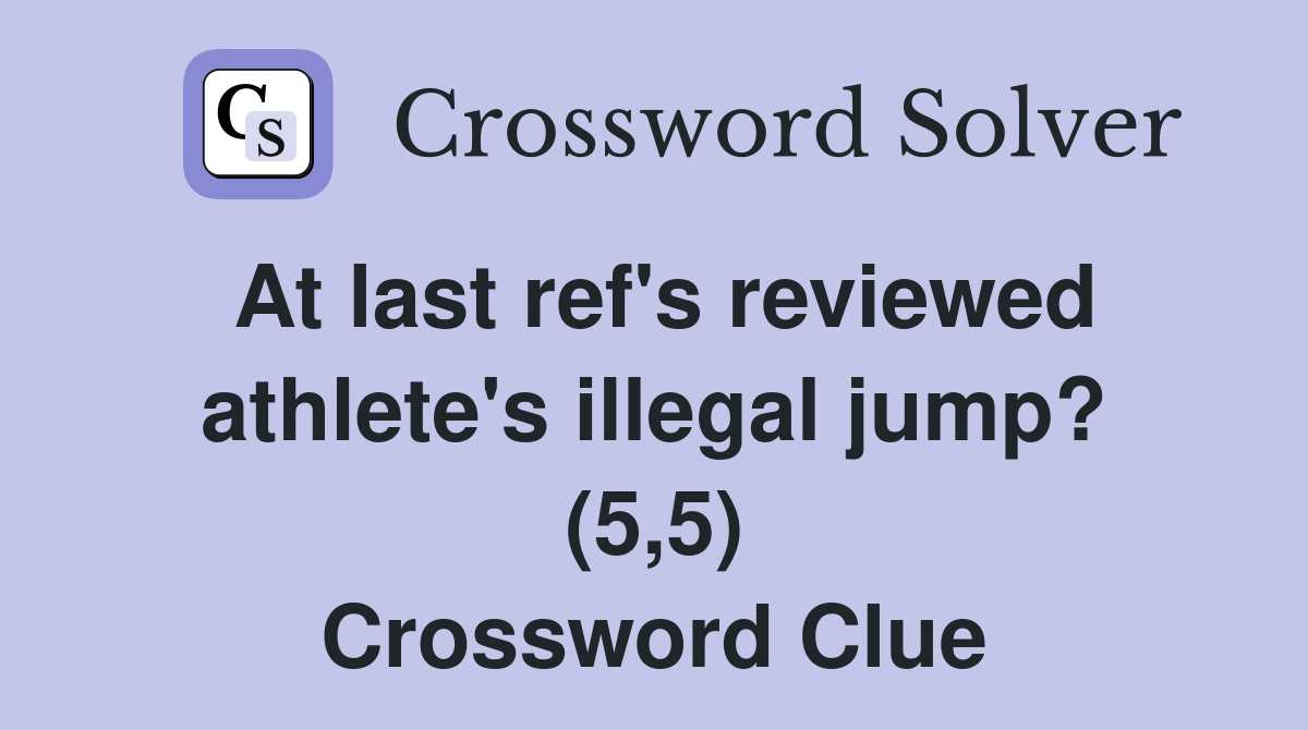 At last ref's reviewed athlete's illegal jump? (5,5) Crossword Clue
