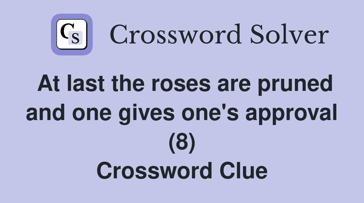 At last the roses are pruned and one gives one's approval (8) Crossword Clue