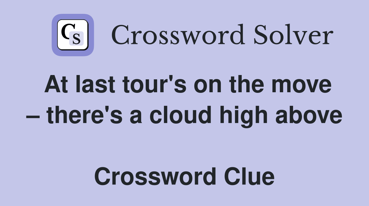 At last tour's on the move – there's a cloud high above  Crossword Clue